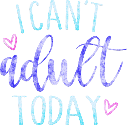 I Can't Adult Today - 6926